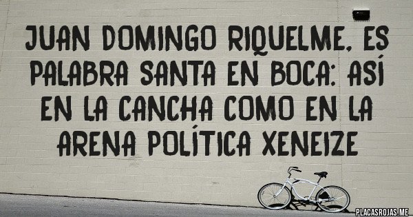 Placas Rojas - Juan Domingo Riquelme, ES Palabra Santa en BOCA: así en la cancha como en la arena política Xeneize
