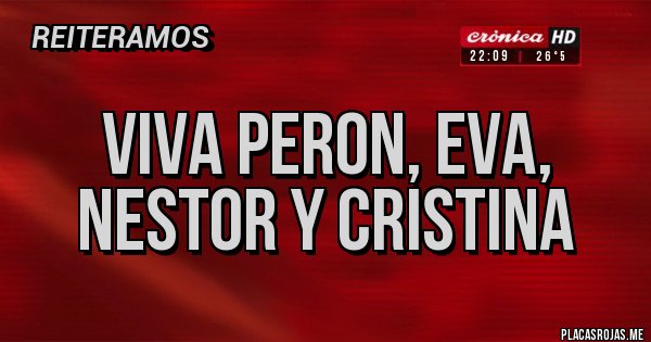 Placas Rojas - Viva Peron, Eva, Nestor y Cristina