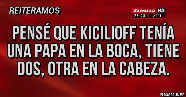 Placas Rojas - Pensé que KICILIOFF tenía una papa en la boca, tiene dos, otra en la cabeza. Placas Rojas - Pensé que KICILIOFF tenía una papa en la boca, tiene dos, otra en la cabeza.
