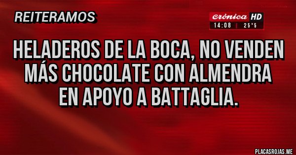 Placas Rojas - HELADEROS DE LA BOCA, NO VENDEN
MÁS CHOCOLATE CON ALMENDRA
EN APOYO A BATTAGLIA.