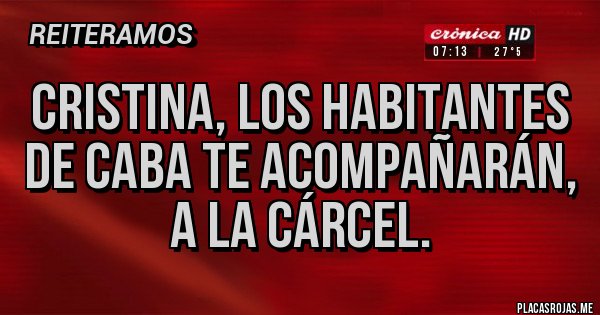 Placas Rojas - Cristina, los habitantes de CABA te acompañarán, a la cárcel. Placas Rojas - Cristina, los habitantes de CABA te acompañarán, a la cárcel.