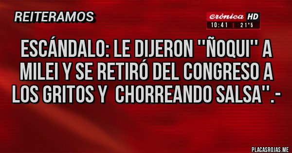 Placas Rojas - Escándalo: le dijeron ''ñoqui'' a Milei y se retiró del Congreso a los gritos y  chorreando salsa''.-