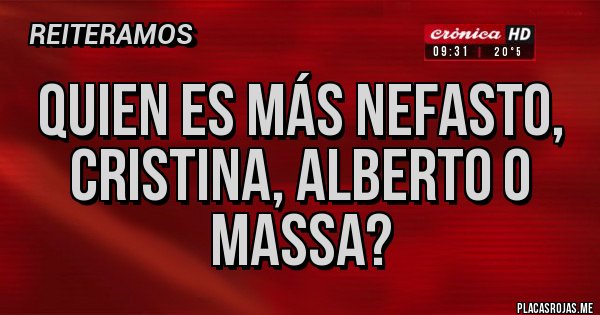 Placas Rojas - Quien es más nefasto, Cristina, Alberto o Massa? Placas Rojas - Quien es más nefasto, Cristina, Alberto o Massa?