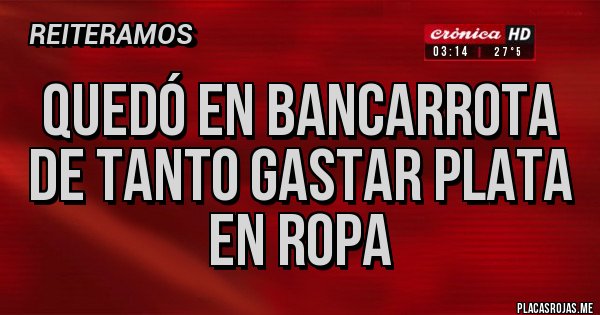 Placas Rojas - QUEDÓ EN BANCARROTA DE TANTO GASTAR PLATA EN ROPA