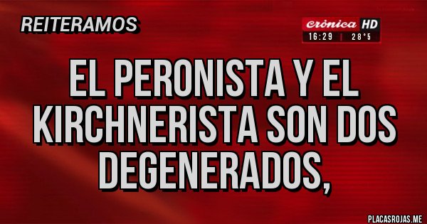Placas Rojas - El peronista y el kirchnerista son dos degenerados,