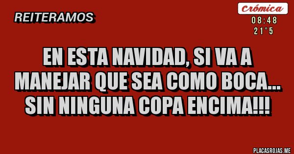 Placas Rojas - En esta Navidad, si va a manejar que sea como Boca... SIN NINGUNA COPA ENCIMA!!!