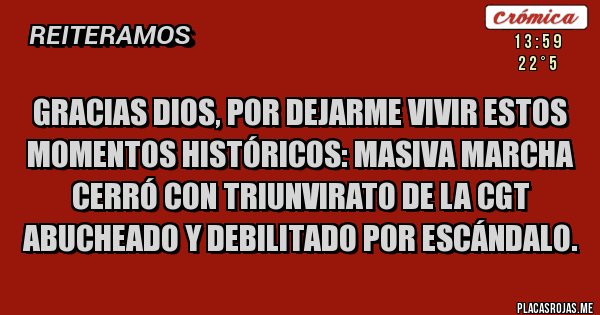 Placas Rojas - Gracias Dios, por dejarme vivir estos momentos históricos: Masiva marcha cerró con triunvirato de la CGT abucheado y debilitado por escándalo.