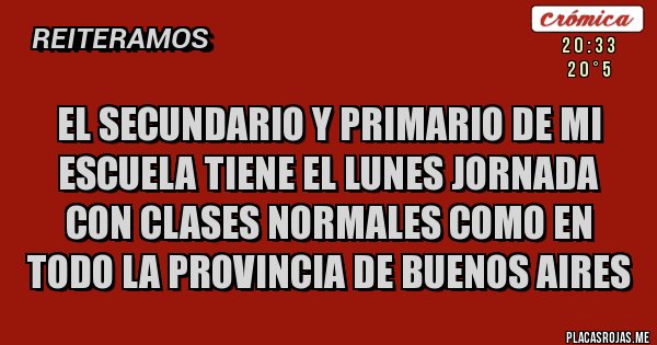 Placas Rojas - el secundario y primario de mi escuela tiene el lunes jornada con clases normales como en todo la provincia de buenos aires