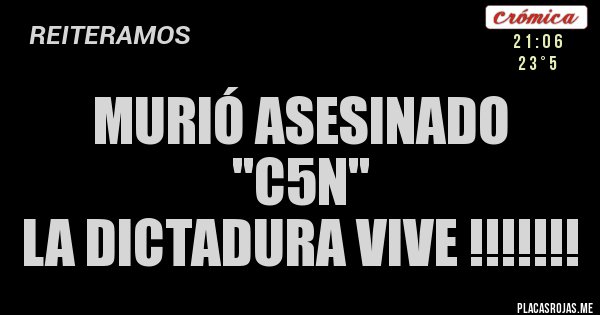 Placas Rojas - MURIÓ ASESINADO ''C5N''
LA DICTADURA VIVE !!!!!!!