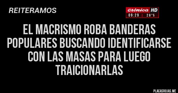 Placas Rojas - EL MACRISMO ROBA BANDERAS POPULARES BUSCANDO IDENTIFICARSE CON LAS MASAS PARA LUEGO TRAICIONARLAS