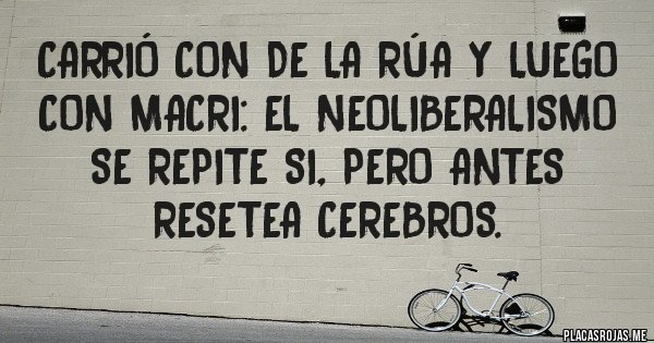 Placas Rojas - Carrió con De la Rúa y luego con Macri: EL NEOLIBERALISMO SE REPITE SI, PERO ANTES RESETEA CEREBROS.