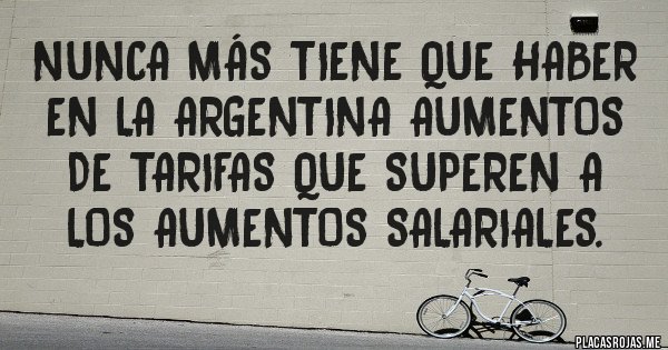 Placas Rojas - Nunca más tiene que haber en la Argentina aumentos de tarifas que superen a los aumentos salariales.
