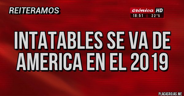 Placas Rojas - intatables se va de america en el 2019