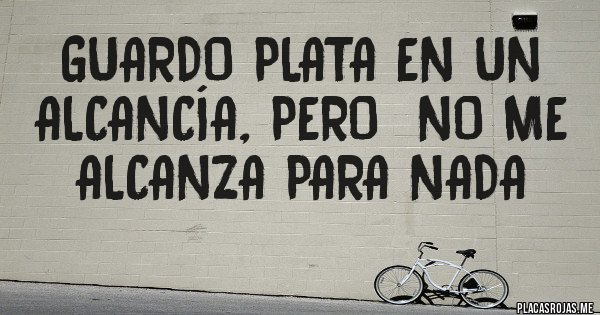 Placas Rojas - Guardo plata en un alcancía, pero  no me alcanza para nada