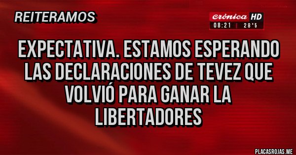 Placas Rojas - Expectativa. Estamos esperando las declaraciones de Tevez que volvió para ganar la libertadores 