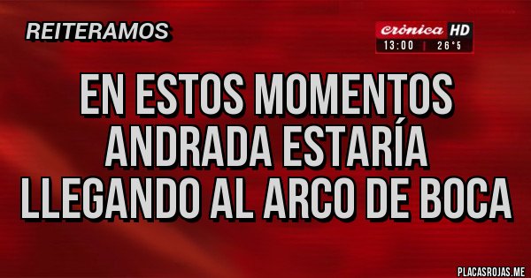 Placas Rojas - En estos momentos Andrada estaría llegando al arco de Boca Placas Rojas - En estos momentos Andrada estaría llegando al arco de Boca