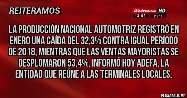 Placas Rojas - La producción nacional automotriz registró en enero una caída del 32,3% contra igual período de 2018, mientras que las ventas mayoristas se desplomaron 53,4%, informó hoy ADEFA, la entidad que reúne a las terminales locales.