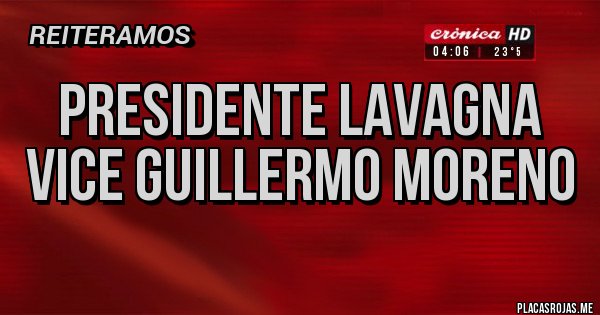 Placas Rojas - Presidente Lavagna
Vice Guillermo Moreno 