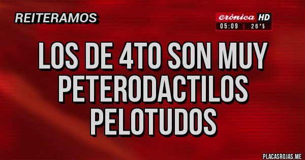 Placas Rojas - Los de 4to son muy peterodactilos pelotudos