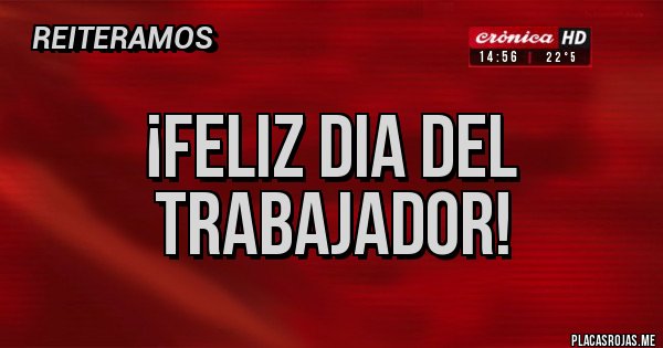Placas Rojas - ¡FELIZ DIA DEL TRABAJADOR!