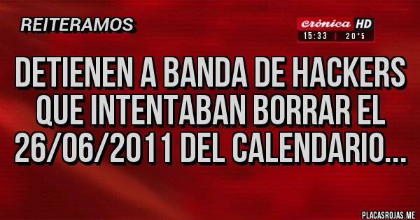 Placas Rojas - Detienen a Banda de hackers  que intentaBan Borrar el 26/06/2011 del calendario...