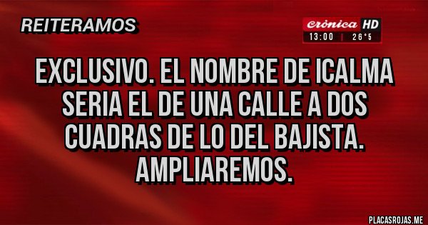 Placas Rojas - Exclusivo. El nombre de icalma seria el de una calle a dos cuadras de lo del bajista. Ampliaremos.