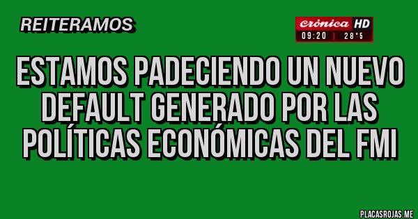 Placas Rojas - Estamos padeciendo un nuevo  DEFAULT generado por las políticas económicas del fmi