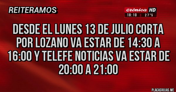 Placas Rojas - DESDE EL LUNES 13 DE JULIO CORTA POR LOZANO VA ESTAR DE 14:30 A 16:00 Y TELEFE NOTICIAS VA ESTAR DE 20:00 A 21:00