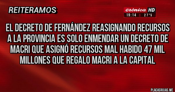Placas Rojas - El decreto de Fernández reasignando recursos a la provincia es solo enmendar un decreto de Macri que asignó recursos mal habido 47 mil millones que regalo Macri a la capital