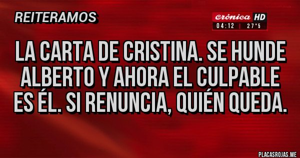 Placas Rojas - La carta de Cristina. Se hunde Alberto y ahora el culpable es él. Si renuncia, quién queda.
