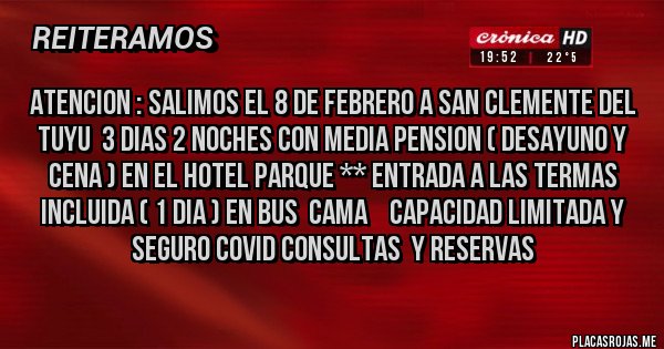Placas Rojas - ATENCION : SALIMOS EL 8 DE FEBRERO A SAN CLEMENTE DEL TUYU  3 DIAS 2 NOCHES CON MEDIA PENSION ( DESAYUNO Y CENA ) EN EL HOTEL PARQUE ** ENTRADA A LAS TERMAS INCLUIDA ( 1 DIA ) EN BUS  CAMA    CAPACIDAD LIMITADA Y SEGURO COVID CONSULTAS  Y RESERVAS  