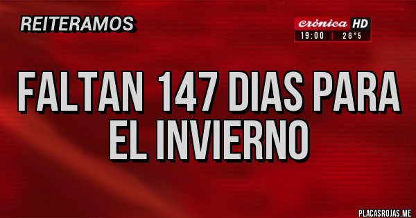 Placas Rojas - FALTAN 147 DIAS PARA EL INVIERNO