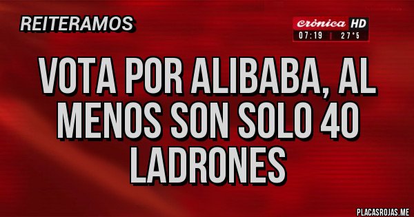 Placas Rojas - Vota por alibaba, al menos son solo 40 ladrones