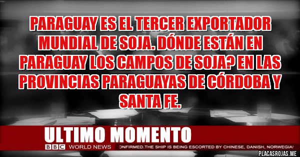 Placas Rojas - Paraguay es el tercer exportador mundial de soja. Dónde están en Paraguay los campos de soja? En las provincias paraguayas de Córdoba y Santa Fe. 