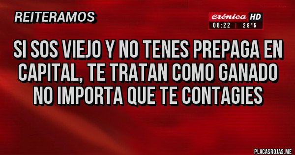 Placas Rojas - Si sos viejo y no tenes prepaga en capital, te tratan como ganado no importa que te contagies
