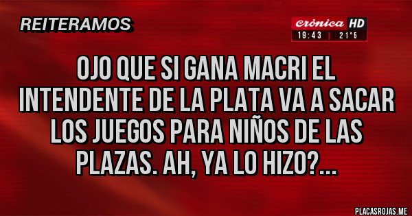 Placas Rojas - OJO QUE SI GANA MACRI EL INTENDENTE DE LA PLATA VA A SACAR LOS JUEGOS PARA NIÑOS DE LAS PLAZAS. AH, YA LO HIZO?...