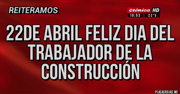 Placas Rojas - 22de abril feliz dia del trabajador de la construcción