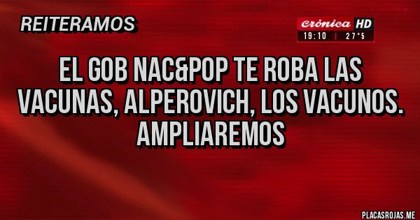 Placas Rojas - El gob nac&pop te roba las vacunas, alperovich, los vacunos.
Ampliaremos