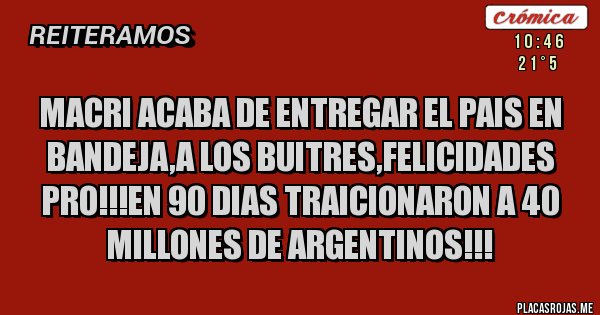 Placas Rojas - macri acaba de entregar el pais en bandeja,a los buitres,Felicidades pro!!!en 90 dias traicionaron a 40 millones de argentinos!!!