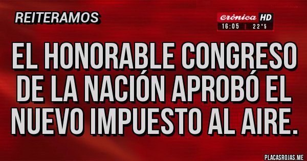 Placas Rojas - El honorable congreso de la nación aprobó el nuevo impuesto al aire.