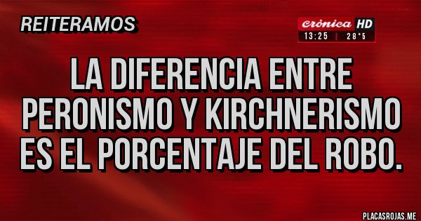 Placas Rojas - La diferencia entre peronismo y KIRCHNERISMO es el porcentaje del robo.