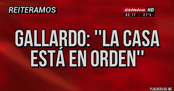 Placas Rojas - Gallardo: ''La casa está en orden''