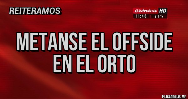 Placas Rojas - Metanse el offside en el orto