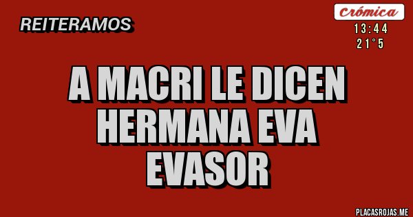 Placas Rojas - a macri le dicen Hermana Eva
                    EvaSor