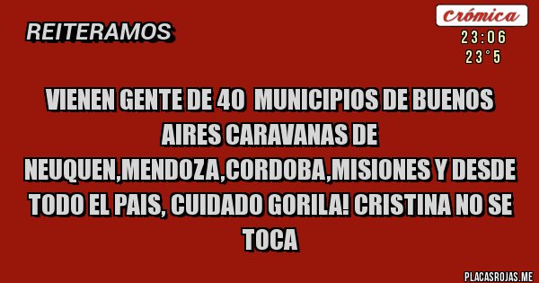 Placas Rojas - vienen gente de 40  municipios de buenos aires caravanas de neuquen,mendoza,cordoba,misiones y desde todo el pais, cuidado gorila! cristina no se toca