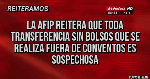 Placas Rojas - La AFIP reitera que toda transferencia sin bolsos que se realiza fuera de conventos es sospechosa