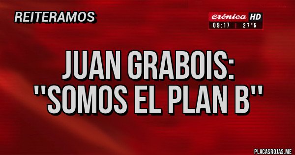 Placas Rojas - Juan Grabois: 
''SOMOS EL PLAN B''