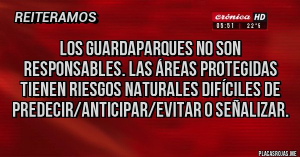 Placas Rojas - LOS GUARDAPARQUES NO SON RESPONSABLES. Las áreas Protegidas tienen riesgos naturales difíciles de predecir/anticipar/evitar o señalizar.