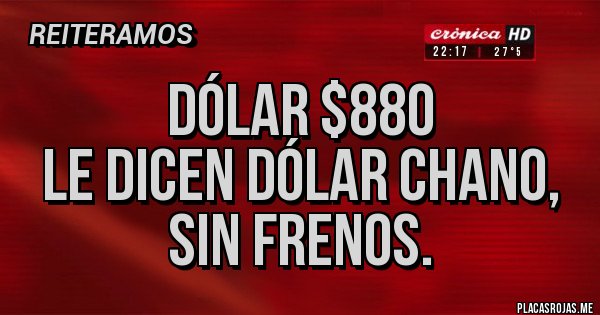 Placas Rojas - Dólar $880
Le dicen dólar Chano, sin frenos.