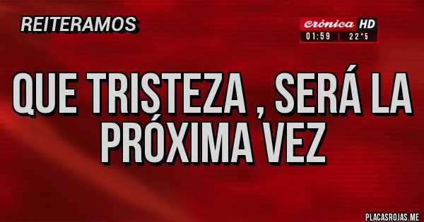 Placas Rojas - Que tristeza , será la próxima vez